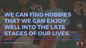 We can find hobbies that we can enjoy well into the late stages of our lives.